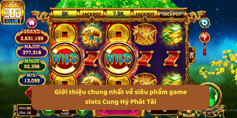 Giới thiệu chung nhất về siêu phẩm game slots Cung Hỷ Phát Tài