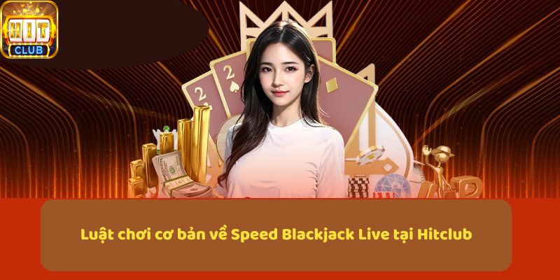 Luật chơi cơ bản về Speed Blackjack Live tại Hitclub