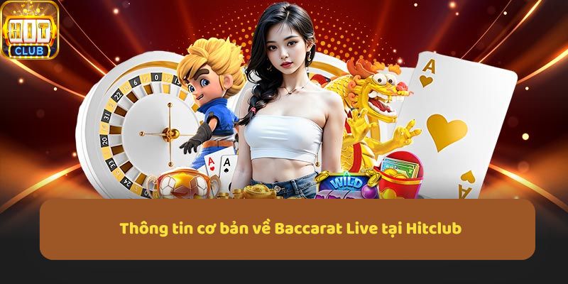 Thông tin cơ bản về Baccarat Live tại Hitclub